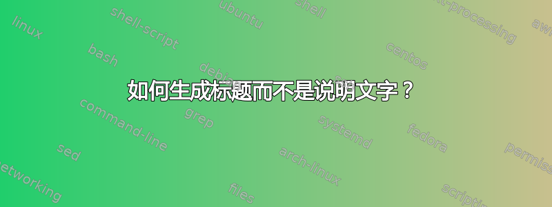 如何生成标题而不是说明文字？