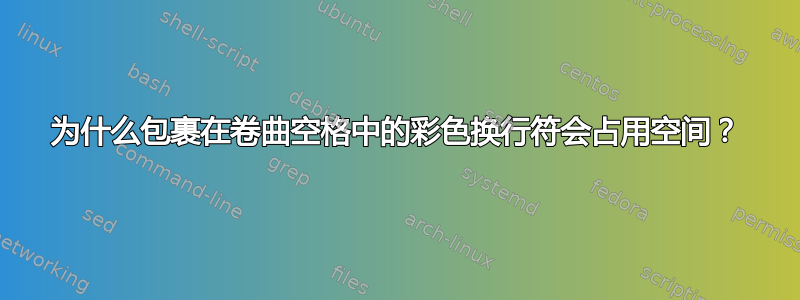 为什么包裹在卷曲空格中的彩色换行符会占用空间？