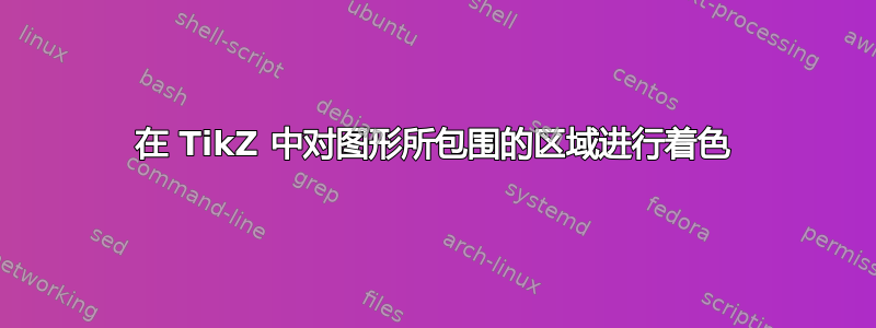 在 TikZ 中对图形所包围的区域进行着色