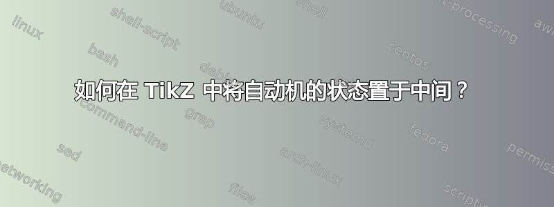 如何在 TikZ 中将自动机的状态置于中间？