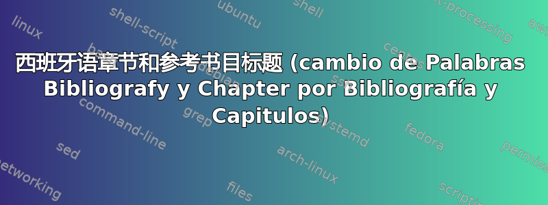 西班牙语章节和参考书目标题 (cambio de Palabras Bibliografy y Chapter por Bibliografía y Capitulos)