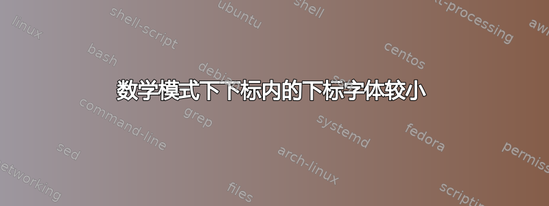 数学模式下下标内的下标字体较小