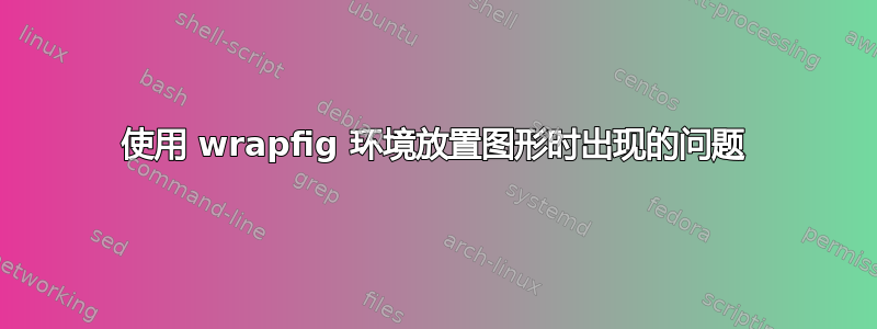 使用 wrapfig 环境放置图形时出现的问题