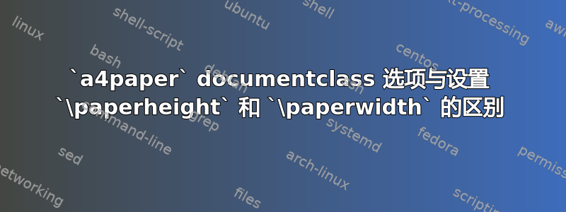 `a4paper` documentclass 选项与设置 `\paperheight` 和 `\paperwidth` 的区别