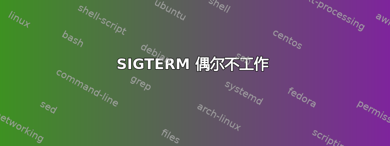 SIGTERM 偶尔不工作