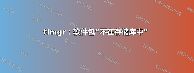 tlmgr：软件包“不在存储库中”