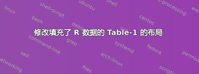 修改填充了 R 数据的 Table-1 的布局