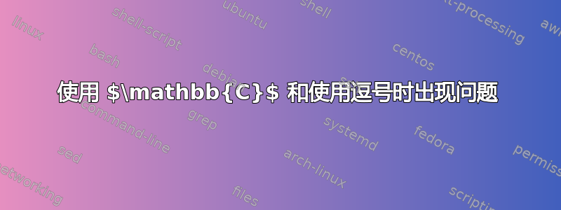 使用 $\mathbb{C}$ 和使用逗号时出现问题