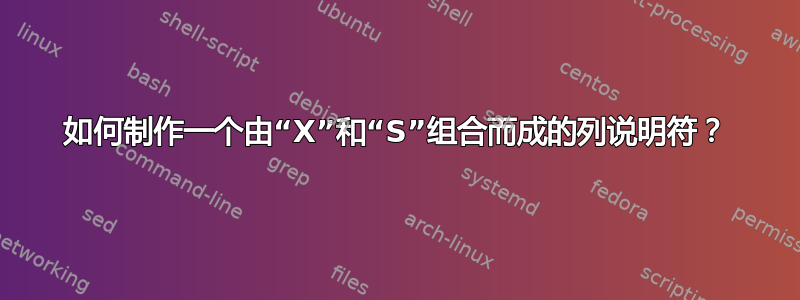 如何制作一个由“X”和“S”组合而成的列说明符？