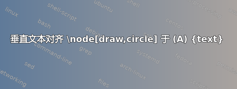 垂直文本对齐 \node[draw,circle] 于 (A) {text}