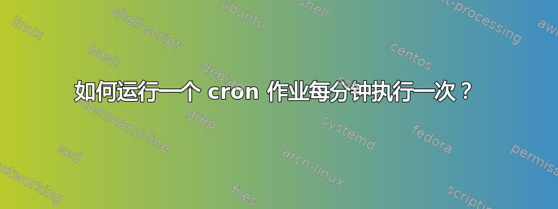 如何运行一个 cron 作业每分钟执行一次？