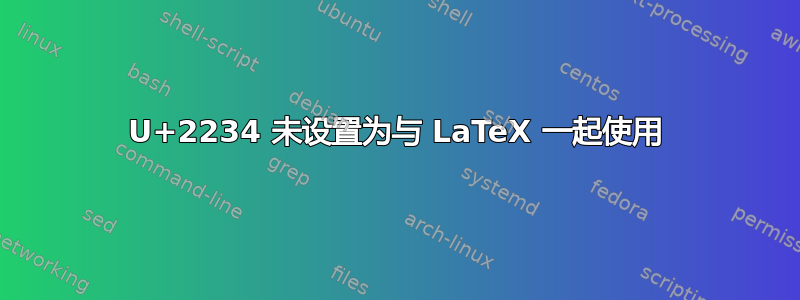 U+2234 未设置为与 LaTeX 一起使用