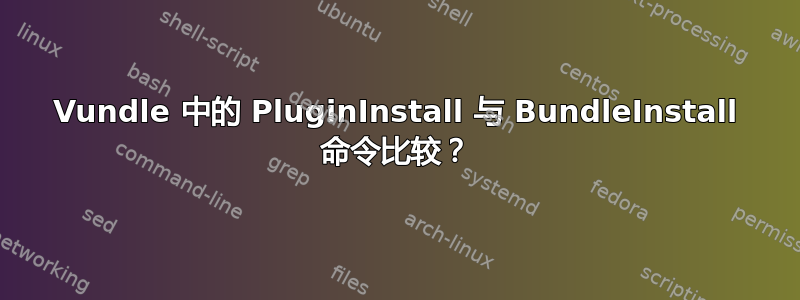 Vundle 中的 PluginInstall 与 BundleInstall 命令比较？