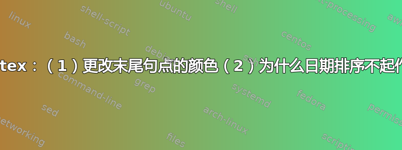 Biblatex：（1）更改末尾句点的颜色（2）为什么日期排序不起作用？