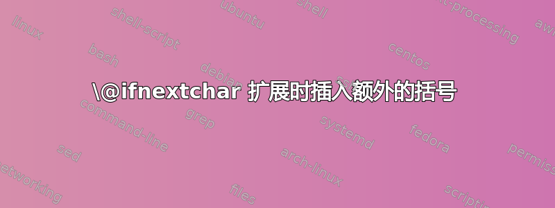 \@ifnextchar 扩展时插入额外的括号