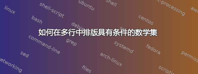 如何在多行中排版具有条件的数学集