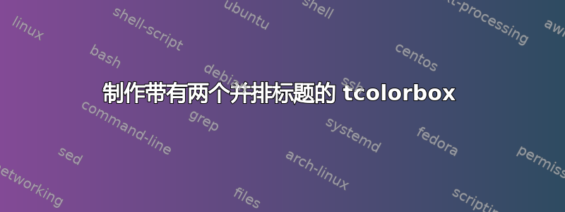 制作带有两个并排标题的 tcolorbox