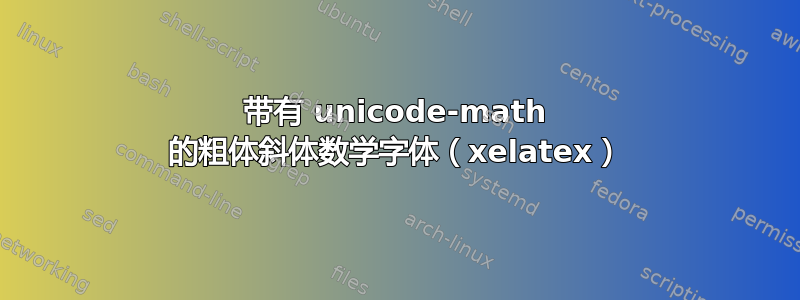 带有 unicode-math 的粗体斜体数学字体（xelatex）