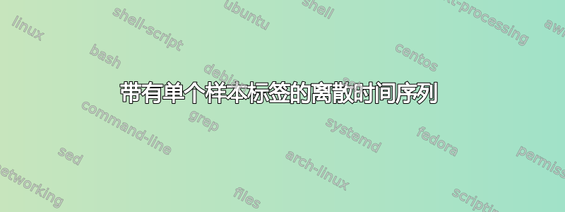 带有单个样本标签的离散时间序列