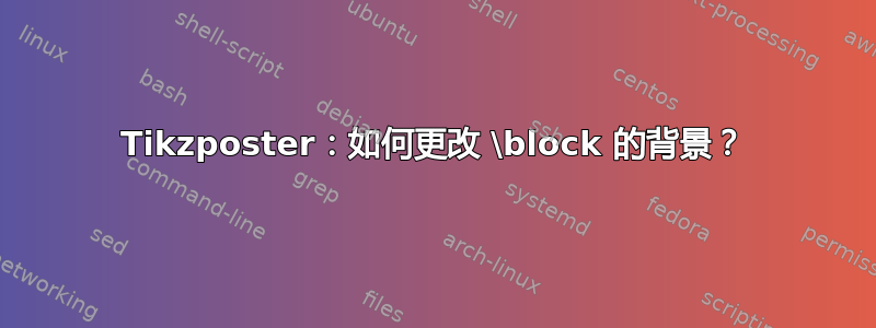 Tikzposter：如何更改 \block 的背景？