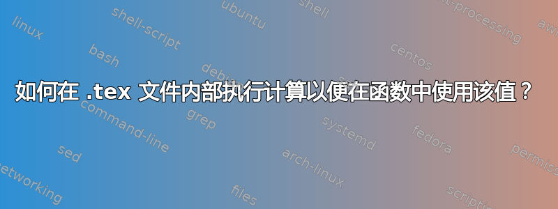 如何在 .tex 文件内部执行计算以便在函数中使用该值？