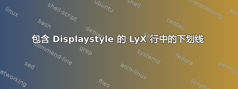 包含 Displaystyle 的 LyX 行中的下划线