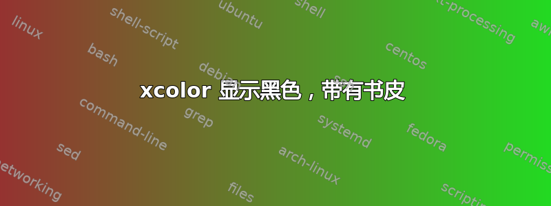 xcolor 显示黑色，带有书皮