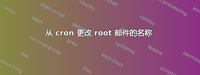 从 cron 更改 root 邮件的名称