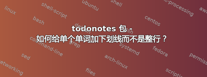 todonotes 包 - 如何给单个单词加下划线而不是整行？