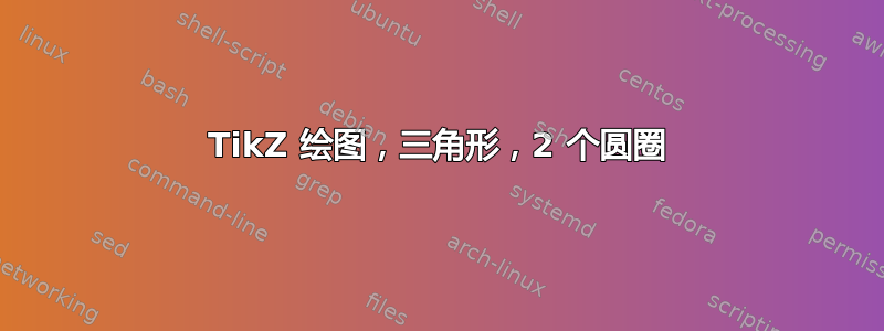 TikZ 绘图，三角形，2 个圆圈