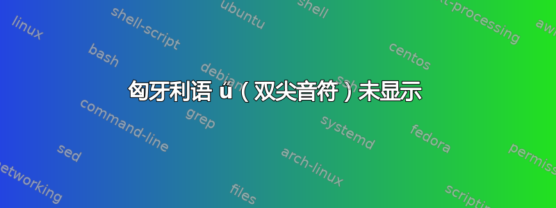 匈牙利语 ű（双尖音符）未显示