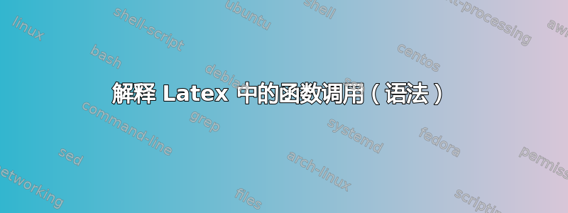 解释 Latex 中的函数调用（语法）