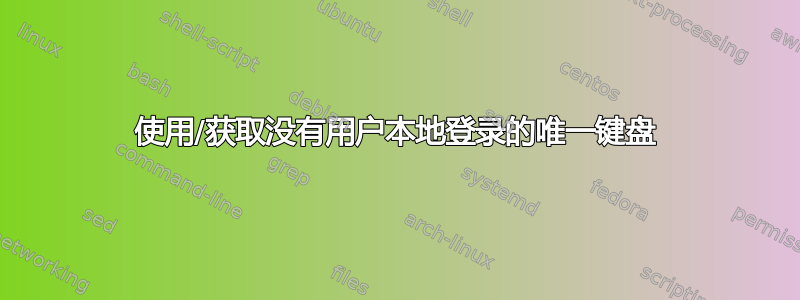 使用/获取没有用户本地登录的唯一键盘