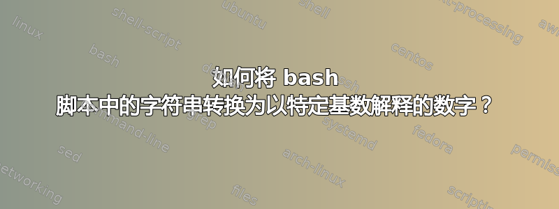 如何将 bash 脚本中的字符串转换为以特定基数解释的数字？