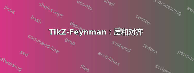 TikZ-Feynman：层和对齐