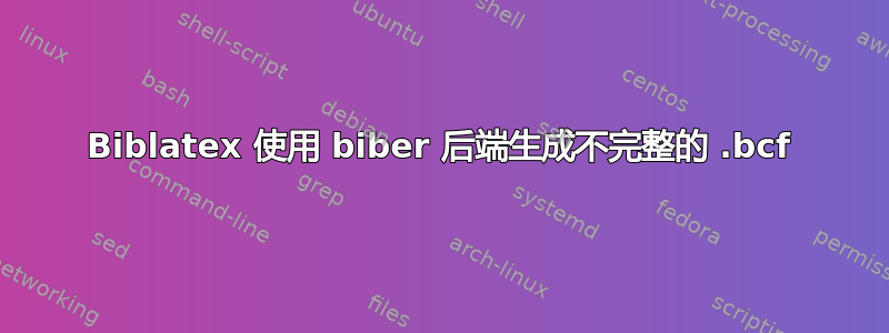 Biblatex 使用 biber 后端生成不完整的 .bcf