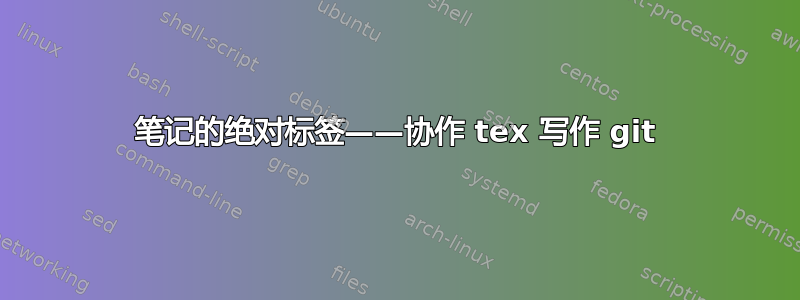 笔记的绝对标签——协作 tex 写作 git