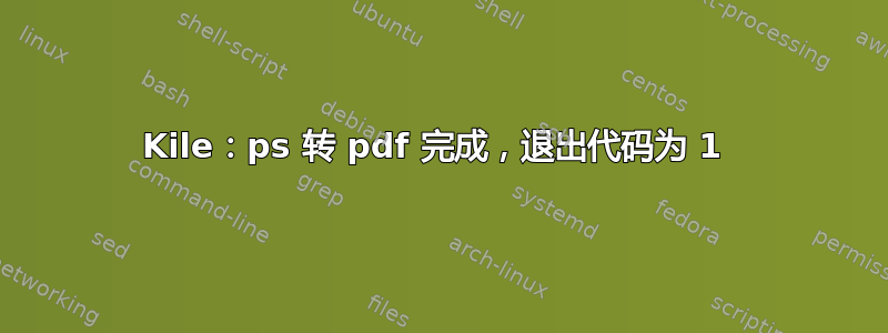 Kile：ps 转 pdf 完成，退出代码为 1 