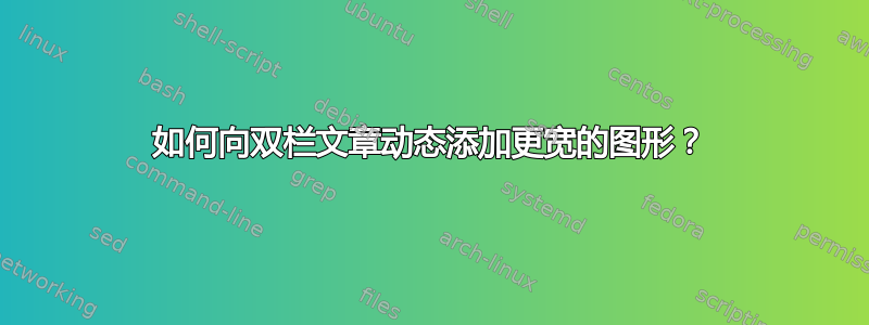 如何向双栏文章动态添加更宽的图形？