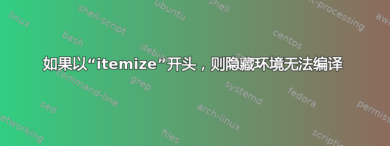 如果以“itemize”开头，则隐藏环境无法编译