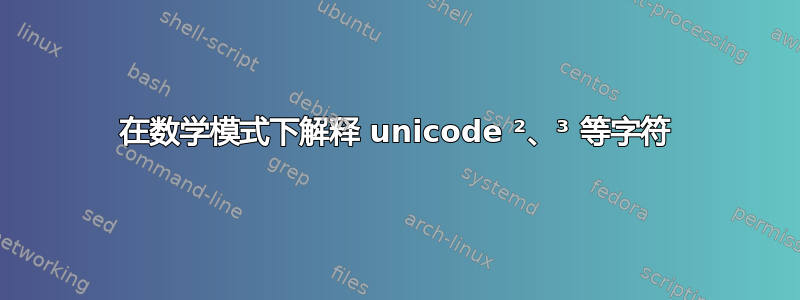 在数学模式下解释 unicode ²、³ 等字符