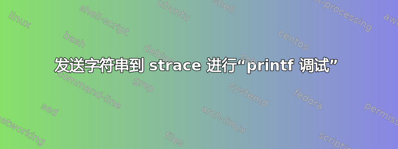 发送字符串到 strace 进行“printf 调试”