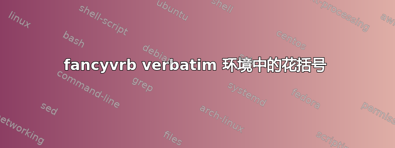 fancyvrb verbatim 环境中的花括号