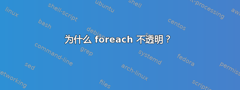 为什么 foreach 不透明？