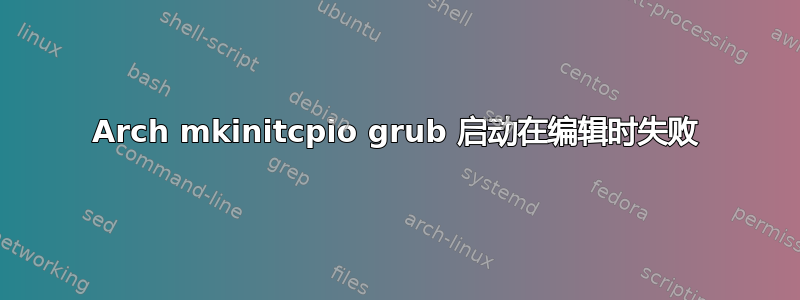 Arch mkinitcpio grub 启动在编辑时失败