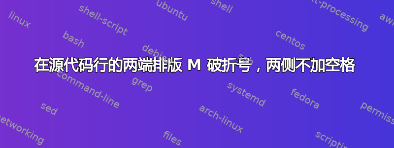 在源代码行的两端排版 M 破折号，两侧不加空格