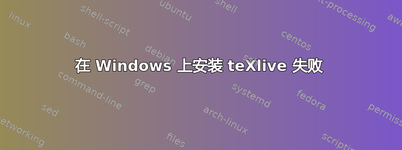 在 Windows 上安装 teXlive 失败