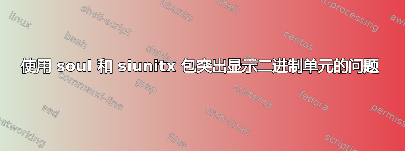 使用 soul 和 siunitx 包突出显示二进制单元的问题