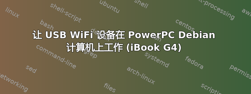 让 USB WiFi 设备在 PowerPC Debian 计算机上工作 (iBook G4)