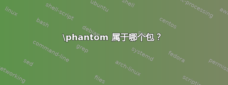 \phantom 属于哪个包？